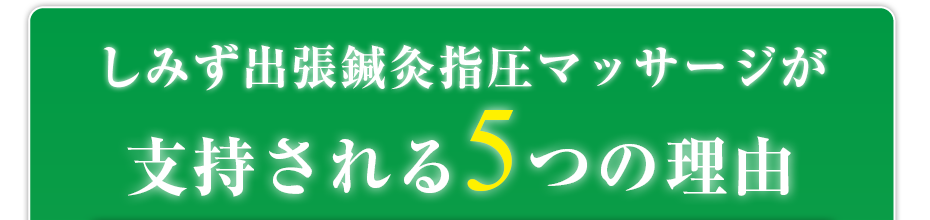 はり灸マッサージ しみず出張鍼灸指圧マッサージ  が支持される5つの理由